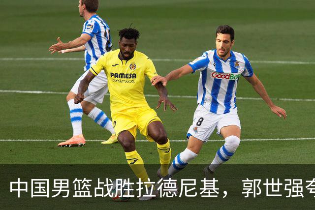 中国男篮战胜拉德尼基，郭世强夸赞一人，不是王俊杰，不是廖三宁