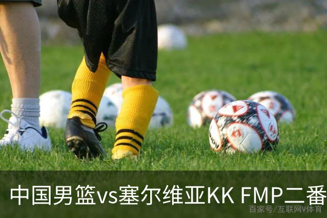 中国男篮vs塞尔维亚KK FMP二番战名单：徐昕庞峥麟领衔 杨曦皓在列