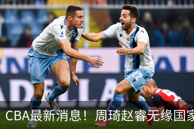 CBA最新消息！周琦赵睿无缘国家队，北卡大学接触林葳，辽宁签约2米11中锋